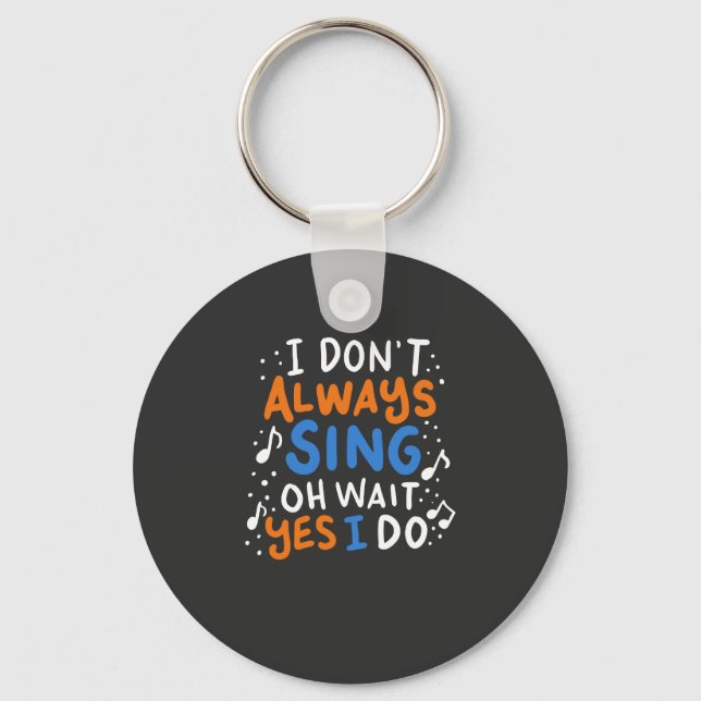 Singing - I Don't Always Sing Keychain (Front)