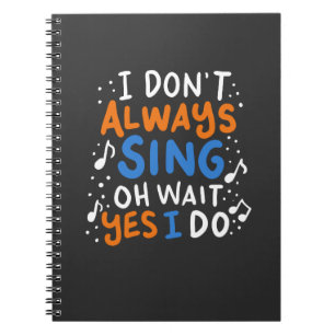 Singing - I Don't Always Sing Notebook