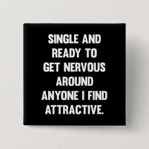 Single and ready to get nervous around anyone.. 2 inch square button