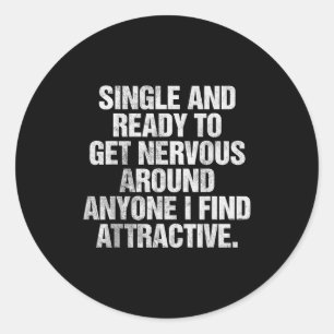 Single And Ready To Get Nervous Around Anyone  Classic Round Sticker