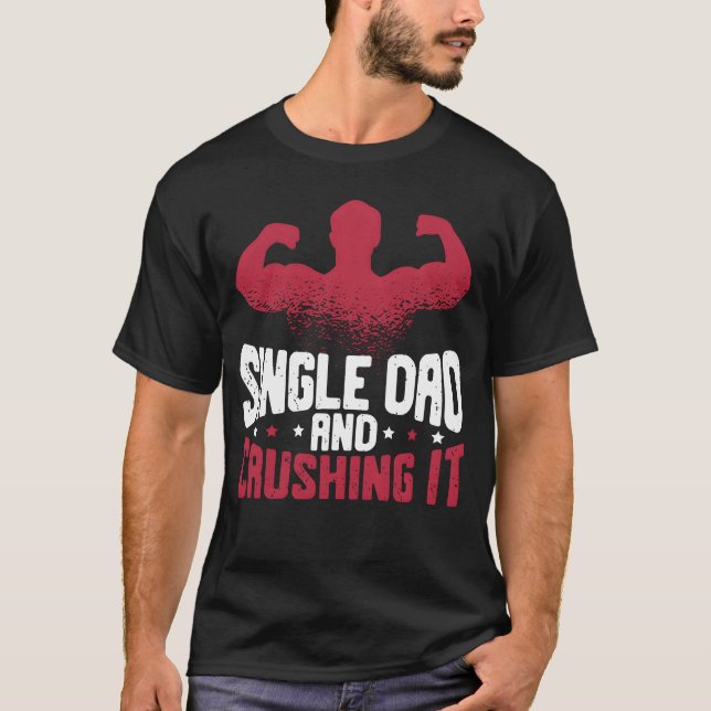 Single Dad And Crushing It Fatherhood Fathers Day  T-Shirt (Front)