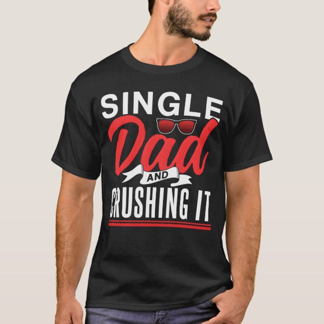 Single Dad And Crushing It Parent Father Lone gift T-Shirt (Front)