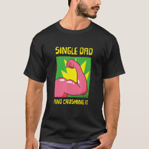 Single Dad And I'm Crushing It Family Single Dad T-Shirt