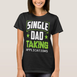 Single Dad Taking Applications Parent Lone Father  T-Shirt