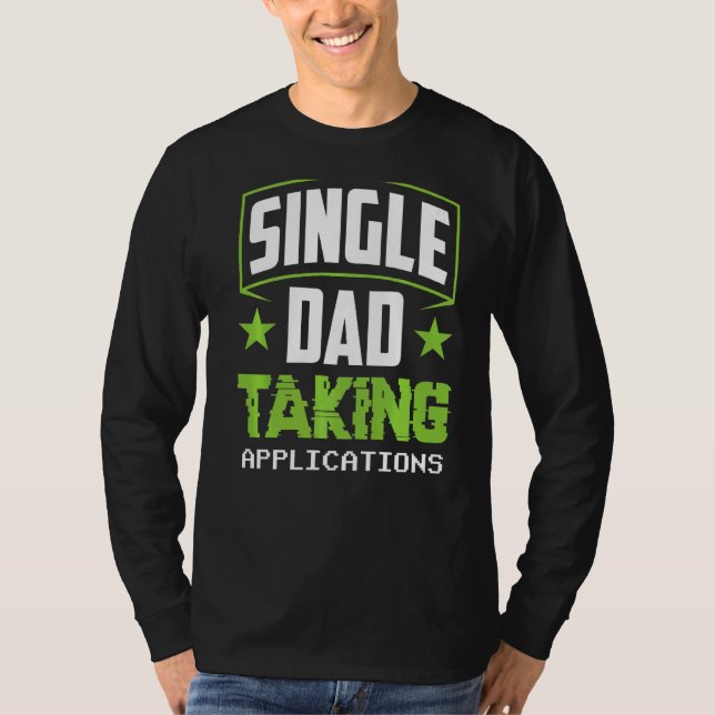 Single Dad Taking Applications Parent Lone Father  T-Shirt (Front)