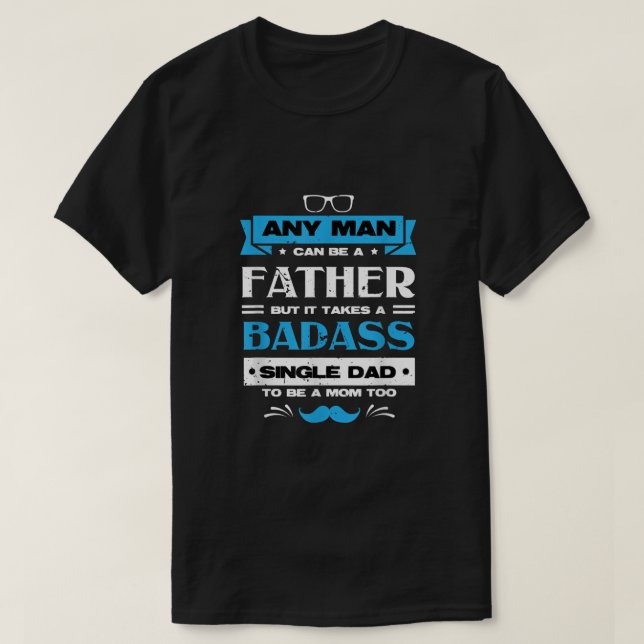 SINGLE DAD TO BE A MOM TOO father sday  T-Shirt (Design Front)