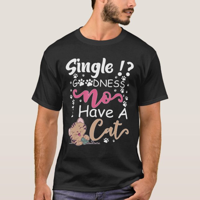 Single Goodness No I Have A Cat T-Shirt (Front)