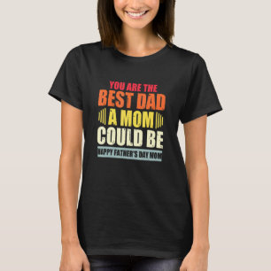 Single Mom Fathers Day The Best Dad A Mom Could Be T-Shirt