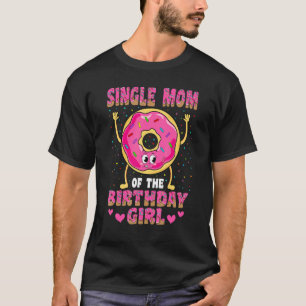 Single Mom Of The Birthday Girl Doughnut Family Pa T-Shirt