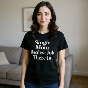 Single Mom. Realest Job There Is T-Shirt