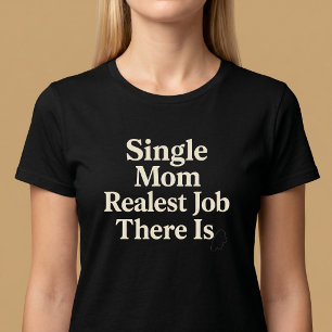 Single Mom. Realest Job There Is T-Shirt