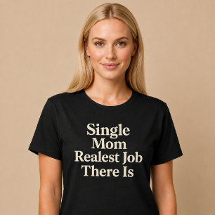 Single Mom. Realest Job There Is T-Shirt