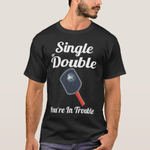 Single or Double You're in Trouble Paddle Pickleb T-Shirt
