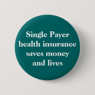 Single Payer health insurance can save money an... 2 Inch Round Button