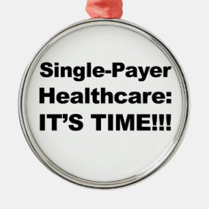 Single Payer Healthcare - It's Time! Metal Ornament