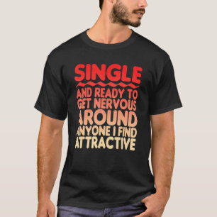 Single Ready To Get Nervous Around Anyone Attracti T-Shirt