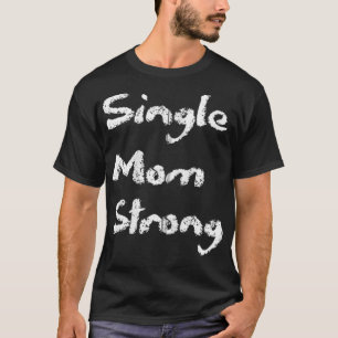 Single Strong Mom Proud Saying Qoute Mama Mommy Mo T-Shirt
