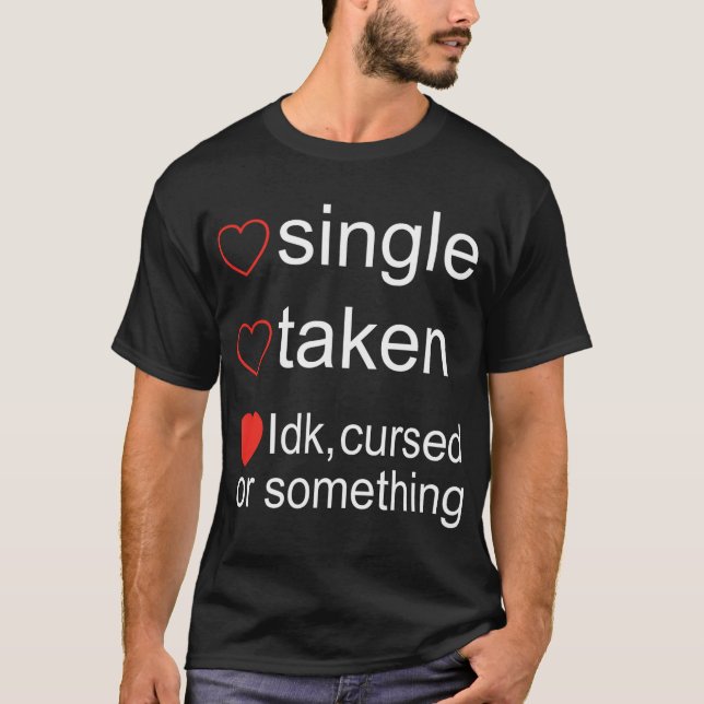 Single Taken Cursed Valentines Day For Singles T-Shirt (Front)