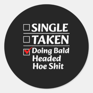 Single Taken Doing Bald Headed Cute Ss Cute Ss Fun Classic Round Sticker