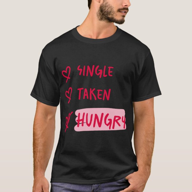 Single Taken Hungry Funny Relationship Quote Art T-Shirt (Front)