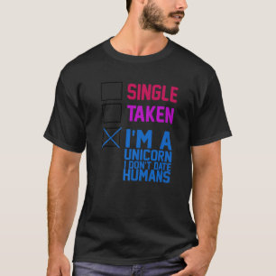 SINGLE, TAKEN, I'M A UNICORN. I DON'T DATE HUMANS  T-Shirt