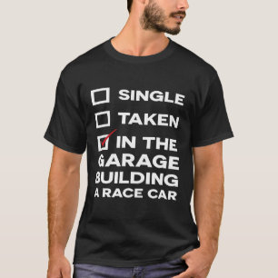 Single Taken In The Garage Building A Race Car Tee