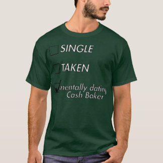 Single Taken Mentally Dating Cash Baker T-Shirt