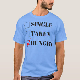 Single, Taken or Hungry Funny Valentines Day T-Shirt