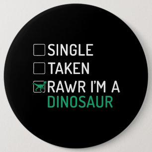 Single Taken Rawr Im a Dinosaur Fossils Dino 6 Inch Round Button