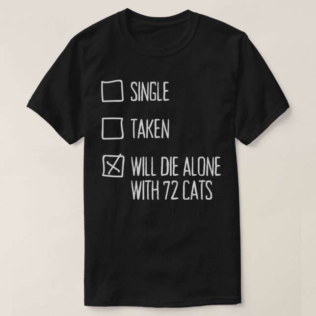 Single Taken Will Die Alone With 72 Cats Checklist T-Shirt (Design Front)