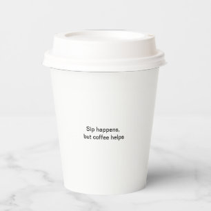 Sip happens, but coffee helps Paper cup