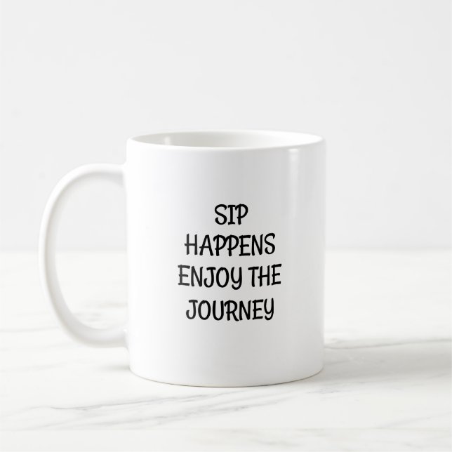 Sip Happens. Enjoy the Journey: Revel in Every Sip Coffee Mug (Left)