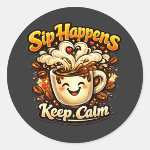 Sip Happens Keep Calm Funny Coffee Lover Quote Classic Round Sticker