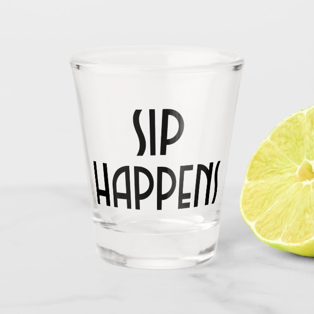 Sip Happens Shot Glass (Front)