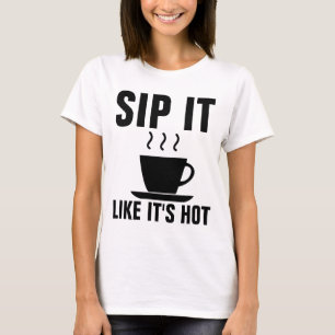 SIP IT LIKE IT'S HOT, Funny COFFEE T-Shirts