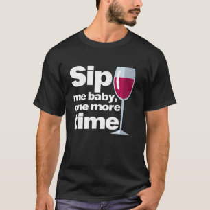 Sip Me Baby One More Time I Glass Red Wine Alcohol T-Shirt