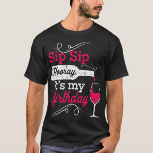 Sip Sip Hooray Its My Birthday Funny Wine Lover T-Shirt