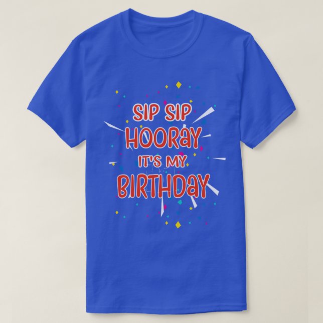 Sip Sip Hooray Its my Birthday T-Shirt (Design Front)