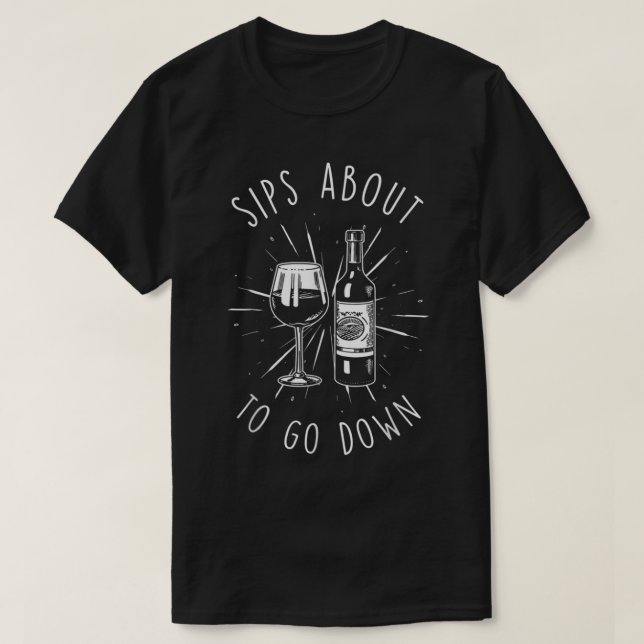 Sips About To Go Down Funny Wine Maker T-Shirt (Design Front)