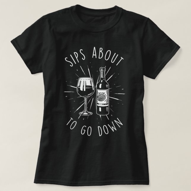 Sips About To Go Down Funny Wine Maker T-Shirt (Design Front)
