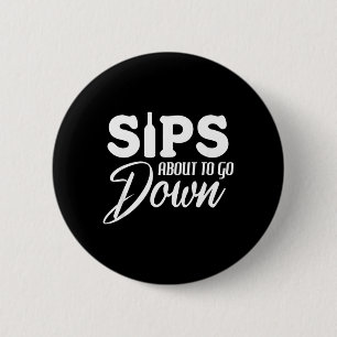 Sips About To Go Down Funny Wine Quote Alcohol 2 Inch Round Button