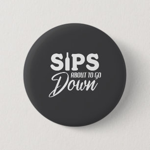 Sips About To Go Down Funny Wine Quote Alcohol Tha 2 Inch Round Button