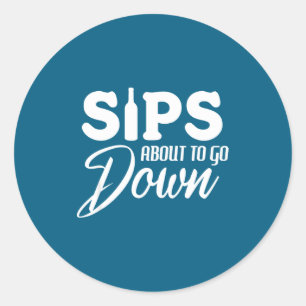 Sips About To Go Down Funny Wine Quote Alcohol Tha Classic Round Sticker