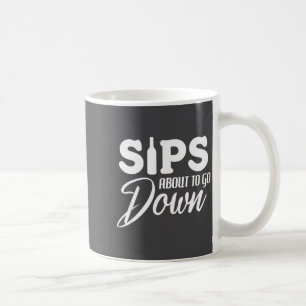 Sips About To Go Down Funny Wine Quote Alcohol Tha Coffee Mug