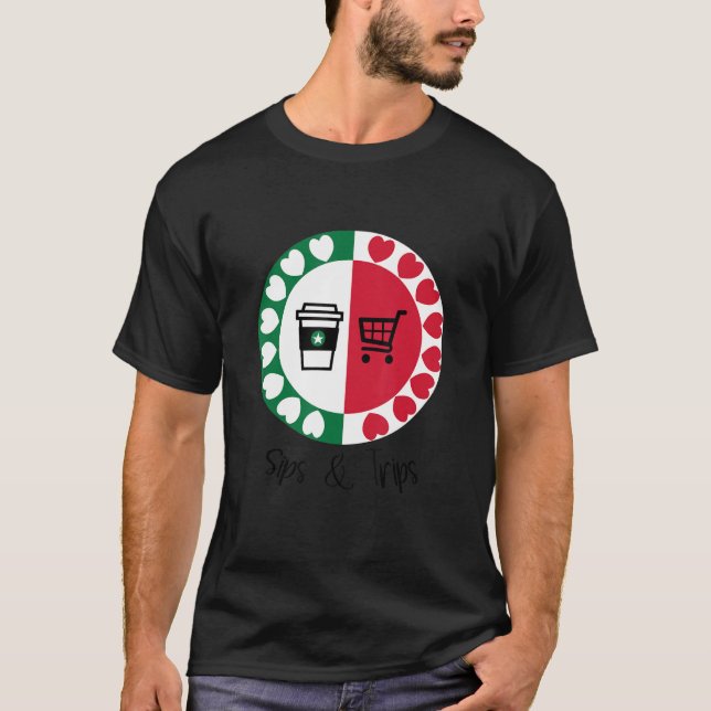Sips And Trips Coffee Sips And Shopping Trips T-Shirt (Front)
