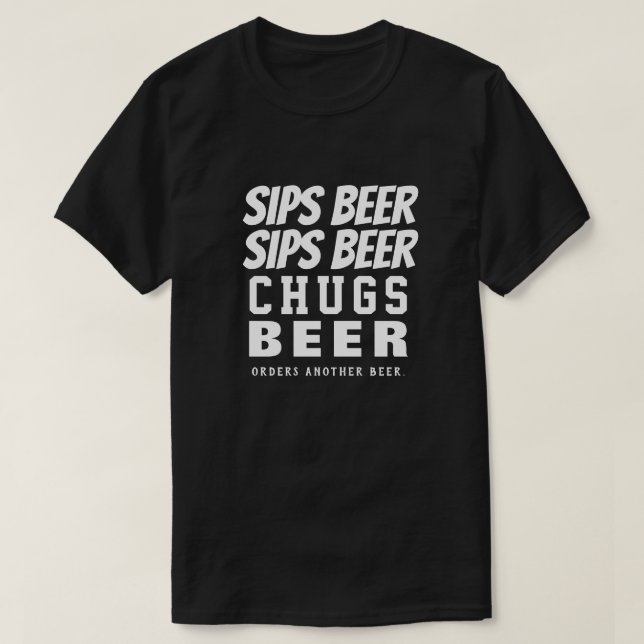 Sips Beer Sips Beer Chugs Beer T-Shirt (Design Front)