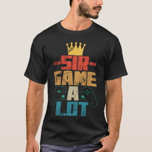 Sir Game A Lot Video Games Gift Gamer Gaming funny T-Shirt