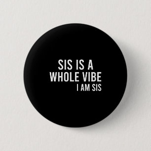 Sis Is A Whole Vibe I Am Sis Sister With Funny Say 2 Inch Round Button