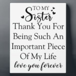 Sister Appreciation Thank You For Being In My Life Plaque<br><div class="desc">This design offers a sincere and loving message for your sister. With the quote "To My Sister Thank You For Being Such An Important Piece Of My Life love you forever, " it's a perfect way to express your appreciation for her presence in your life. It's a reminder of the...</div>