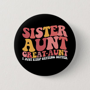 Sister Aunt Great Aunt I Just Keep Getting Better 2 Inch Round Button